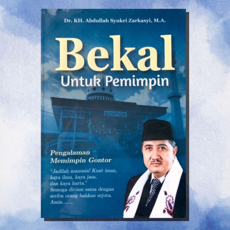 Bekal Untuk Pemimpin Dr KH Abdullah Syukri Zarkasy M A Pengalaman Memimpin Gontor